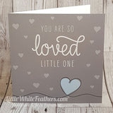 'YOU ARE SO LOVED LITTLE ONE' CARD (10+ colours / can be personalised)